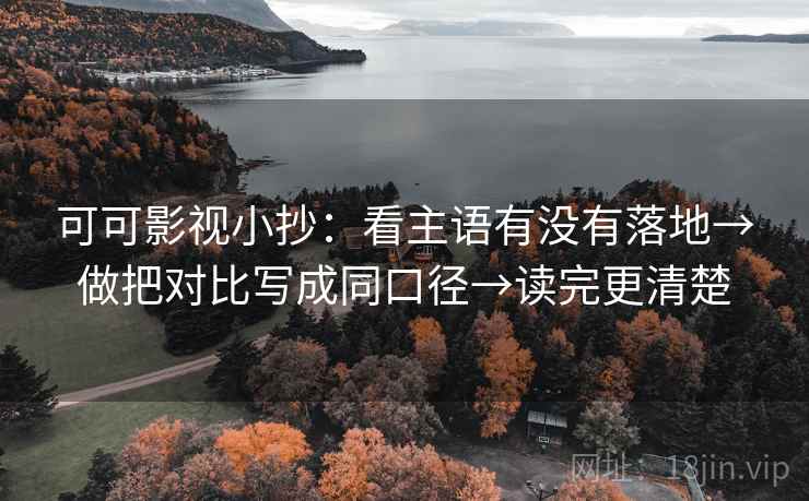 可可影视小抄：看主语有没有落地→做把对比写成同口径→读完更清楚