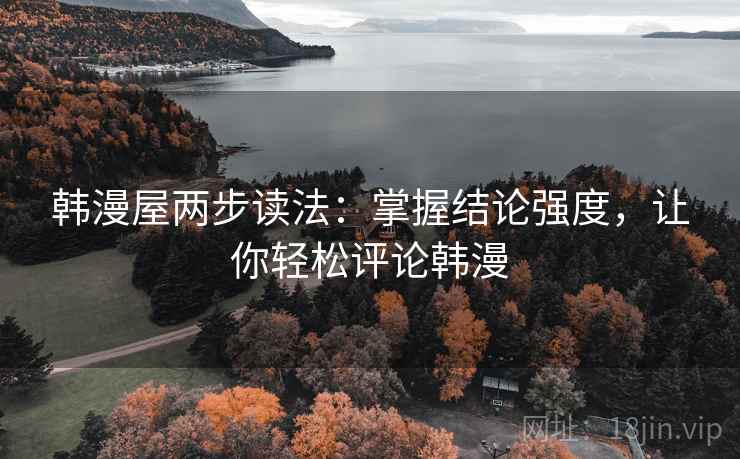 韩漫屋两步读法:掌握结论强度,让你轻松评论韩漫 韩漫屋两步读法:掌握结论强度,让你轻松评论韩漫