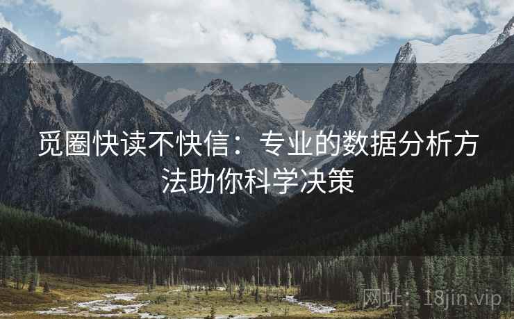 觅圈快读不快信:专业的数据分析方法助你科学决策 觅圈快读不快信:专业的数据分析方法助你科学决策