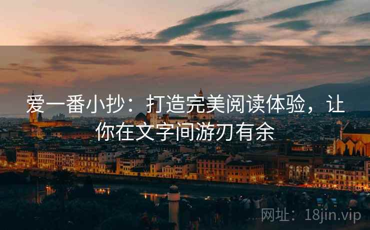 爱一番小抄:打造完美阅读体验,让你在文字间游刃有余 爱一番小抄:打造完美阅读体验,让你在文字间游刃有余